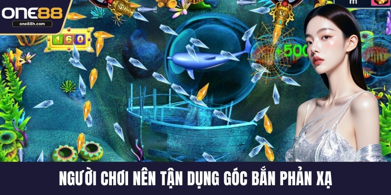 Người chơi nên tận dụng góc bắn phản xạ